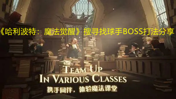 《哈利波特：魔法觉醒》搜寻找球手BOSS打法分享