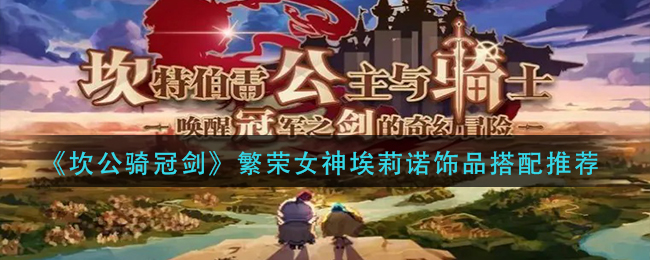 《坎公骑冠剑》繁荣女神埃莉诺饰品搭配推荐