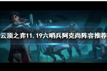 《云顶之弈》11.19六哨兵阿克尚怎么玩