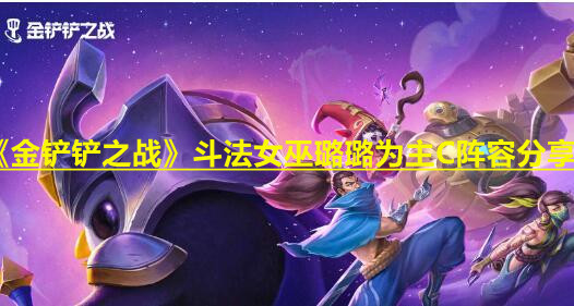 《金铲铲之战》斗法女巫璐璐为主C阵容分享