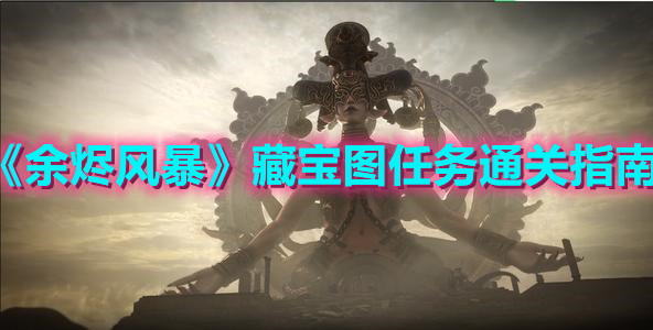 《余烬风暴》藏宝图任务通关指南