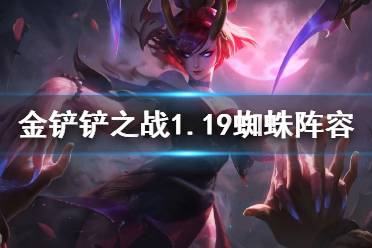 《金铲铲之战》蜘蛛阵容推荐 1.19蜘蛛主c阵容怎么玩