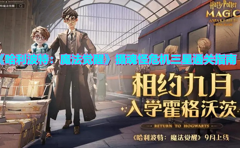 《哈利波特：魔法觉醒》摄魂怪危机三星通关指南