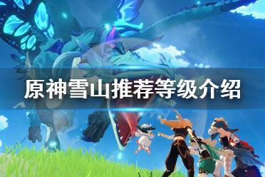 《原神》雪山多少级去合适