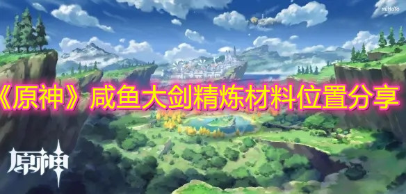 《原神》咸鱼大剑精炼材料位置分享