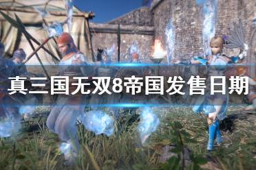 《真三国无双8帝国》什么时候出