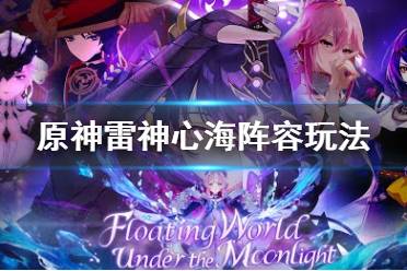 《原神》雷神心海阵容怎么玩
