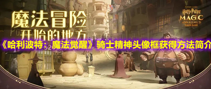 《哈利波特：魔法觉醒》骑士精神头像框获得方法简介