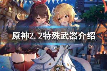 《原神》2.2特殊武器是什么