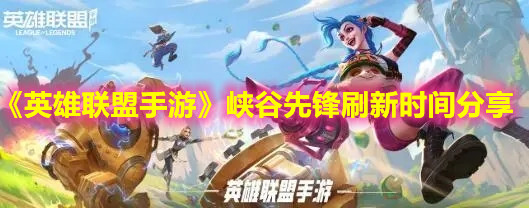 《英雄联盟手游》峡谷先锋刷新时间分享