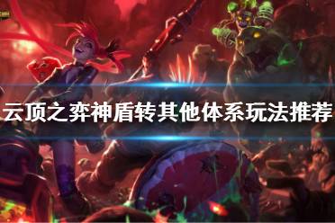 《云顶之弈》11.20神盾怎么转其他体系