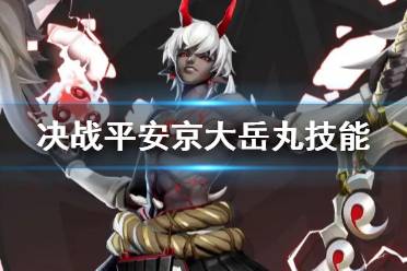 《决战平安京》大岳丸技能展示 新式神大岳丸技能效果一览