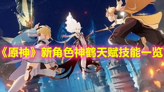 《原神》新角色神鹤天赋技能一览