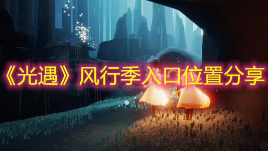 《光遇》风行季入口位置分享
