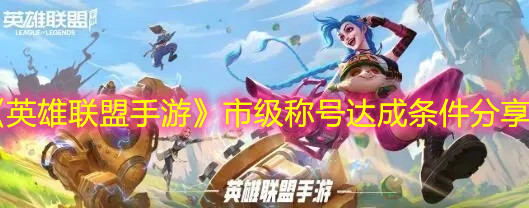 《英雄联盟手游》市级称号达成条件分享