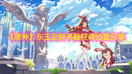 《原神》东王史辩书籍获得位置分享
