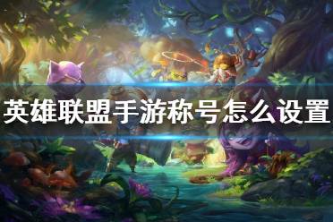 《英雄联盟手游》称号怎么设置 称号设置查看方法