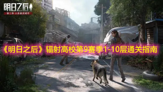 《明日之后》辐射高校第9赛季1-10层通关指南