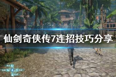 《仙剑奇侠传7》怎么连招