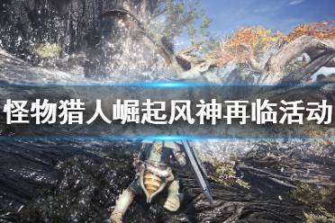 《怪物猎人崛起》风神再临活动怎么做