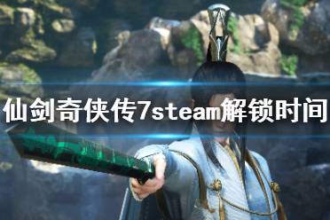 《仙剑奇侠传7》steam几号解锁