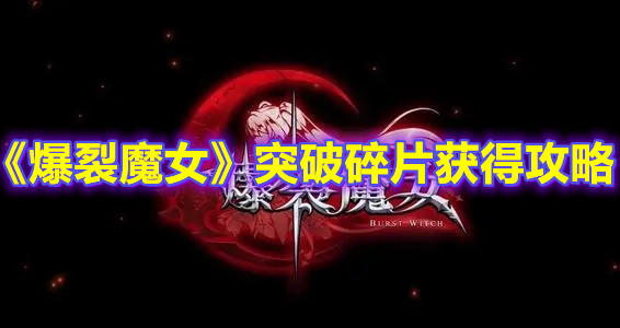 《爆裂魔女》角色突破碎片获得攻略