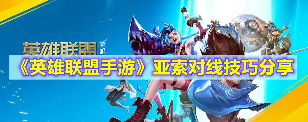 《英雄联盟手游》亚索对线技巧分享