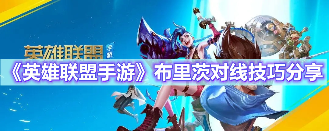 《英雄联盟手游》布里茨对线技巧分享