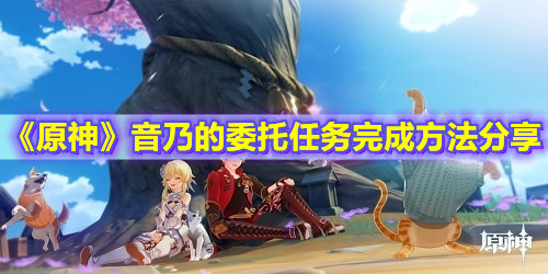《原神》音乃的委托任务完成方法分享