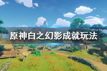 《原神》白之幻影成就怎么玩
