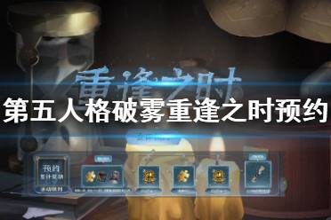 《第五人格》破雾重逢之时预约地址 新资料片重逢之时在哪预约