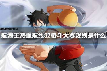《航海王热血航线》S2格斗大赛规则是什么 S2格斗大赛规则说明