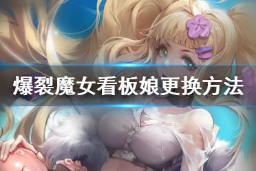 《爆裂魔女》怎么换看板娘 看板娘更换方法