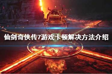 《仙剑奇侠传7》游戏卡顿怎么办