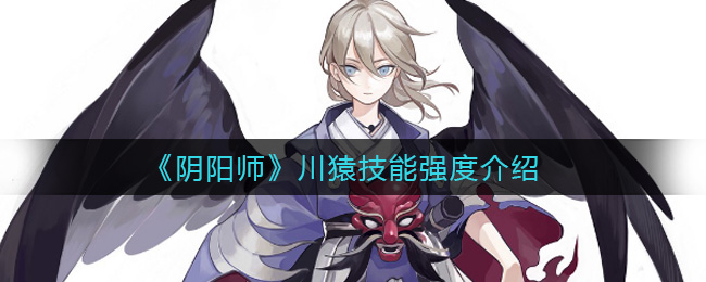 《阴阳师》川猿技能强度介绍