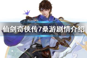 《仙剑奇侠传7》桑游剧情介绍 桑游背景故事分享