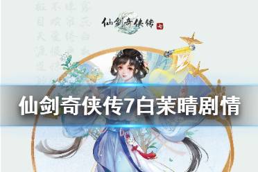 《仙剑奇侠传7》白茉晴剧情介绍 白茉晴真实身份是什么