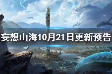 《妄想山海》10月21日更新预告 植物进化宠若木之灵技能拆卸功能减负活动
