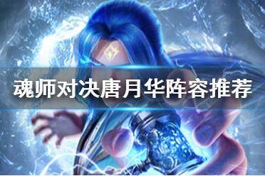 《斗罗大陆魂师对决》唐月华阵容推荐 斗罗大陆魂师对决唐月华阵容搭配