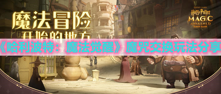 《哈利波特：魔法觉醒》魔咒交换玩法分享