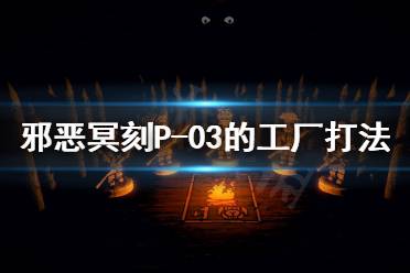《邪恶冥刻》P-03工厂怎么打