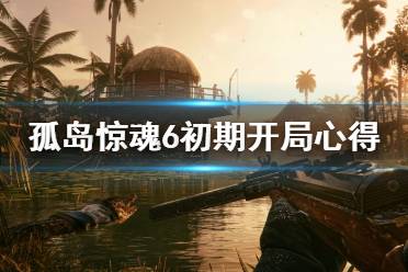 《孤岛惊魂6》前期怎么玩