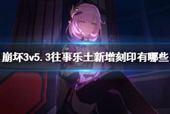 《崩坏3》v5.3往事乐土新增刻印有哪些 v5.3往事乐土新增刻印介绍