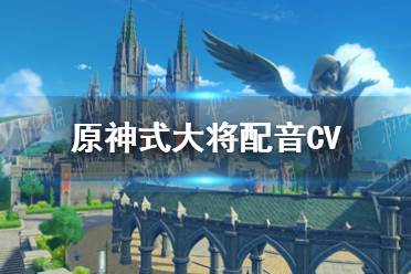 《原神》式大将配音是谁 式大将配音CV一览