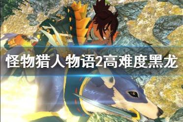 《怪物猎人物语2》高难度任务黑龙怎么打