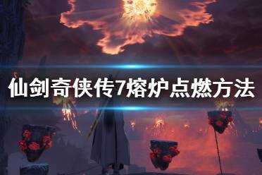 《仙剑奇侠传7》熔炉怎么点燃