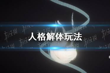 《人格解体》怎么玩 人格解体玩法介绍