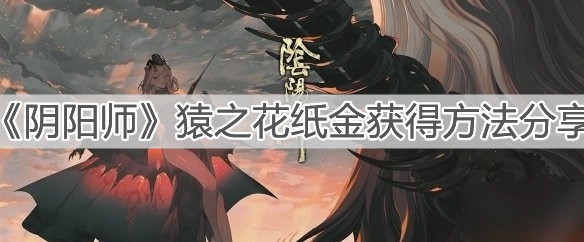 《阴阳师》猿之花纸金获得方法分享