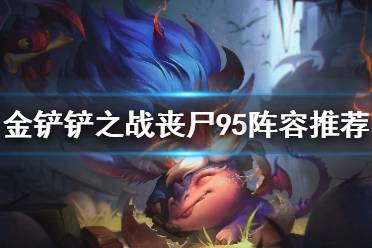 《金铲铲之战》丧尸95阵容推荐 1.21大头主c丧尸95阵容怎么玩