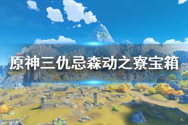 《原神》三仇忌森动之寮宝箱位置分享 三仇忌森动之寮宝箱在哪